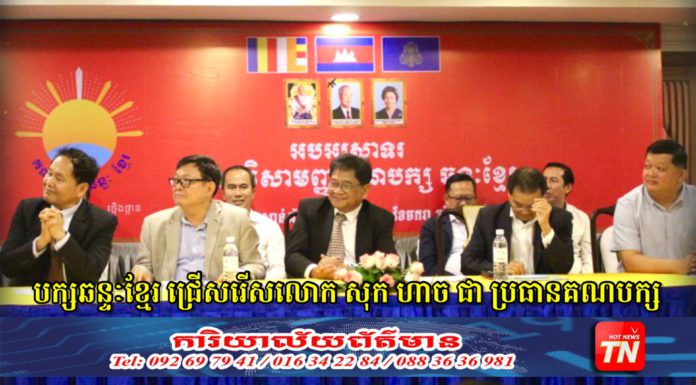 សមាជ វិសាមញ្ញ គណបក្ស ឆន្ទៈខ្មែរ ជ្រើសរើសលោក សុក ហាច ជាប្រធានគណបក្ស